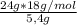 \frac{24g * 18g/mol}{5,4g}