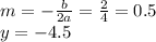 m=- \frac{b}{2a} = \frac{2}{4} =0.5 \\ y=-4.5