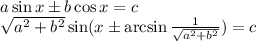 a \sin x\pm b\cos x=c \\ \sqrt{a^2+b^2} \sin(x\pm \arcsin \frac{1}{ \sqrt{a^2+b^2} } )=c