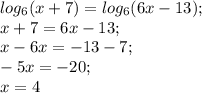 log_6(x+7)=log_6(6x-13);\\x+7=6x-13;\\x-6x=-13-7;\\-5x=-20;\\x=4&#10;