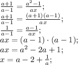 \frac{a+1}{a-1}=\frac{a^2-1}{ax};\\&#10;\frac{a+1}{a-1}=\frac{(a+1)(a-1)}{ax};\\&#10;\frac{1}{a-1}=\frac{a-1}{ax};\\&#10;ax=(a-1)\cdot(a-1);\\&#10;ax=a^2-2a+1;\\&#10;x=a-2+\frac1a;\\&#10;