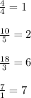 \frac{4}{4} =1 \\ \\ \frac{10}{5} =2 \\ \\ \frac{18}{3} =6 \\ \\ \frac{7}{1}=7