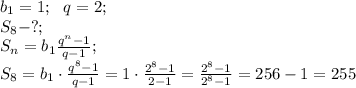 b_1=1;\ \ q=2;\\&#10;S_8-?;\\&#10;S_n=b_1\frac{q^n-1}{q-1};\\&#10;S_8=b_1\cdot\frac{q^8-1}{q-1}=1\cdot\frac{2^8-1}{2-1}=\frac{2^8-1}{2^8-1}=256-1=255