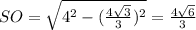 SO= \sqrt{4^2-(\frac{4 \sqrt{3} }{3})^2} =\frac{4 \sqrt{6} }{3}