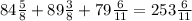 84 \frac{5}{8} +89 \frac{3}{8} +79 \frac{6}{11} =253 \frac{6}{11}