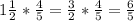 1 \frac{1}{2} * \frac{4}{5} = \frac{3}{2} * \frac{4}{5} = \frac{6}{5}