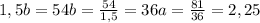 1,5b=54&#10;b= \frac{54}{1,5}=36&#10;a= \frac{81}{36} =2,25