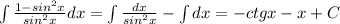 \int \frac{1-sin^2x}{sin^2x}dx= \int \frac{dx}{sin^2x}-\int dx=-ctgx-x+C