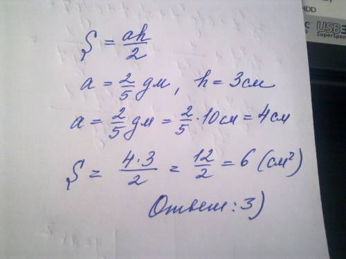 Вычислите площадь треугольника по формуле s=(a*h): 2 если а 2\5 дм, h=3cм 1) 3\5дм2 2) 3\5см2 3) 6см