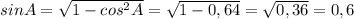 sinA= \sqrt{1-cos^2A}=\sqrt{1-0,64}=\sqrt{0,36}=0,6