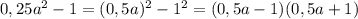 0,25a^2-1=(0,5a)^2-1^2=(0,5a-1)(0,5a+1)