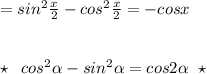 =sin^2\frac{x}{2}-cos^2\frac{x}{2}=-cosx\\\\\\\star \; \; cos^2\alpha -sin^2\alpha =cos2\alpha \; \; \star