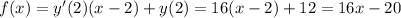 f(x)=y'(2)(x-2)+y(2)=16(x-2)+12=16x-20