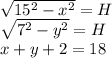 \sqrt{15^2-x^2}=H\\ &#10; \sqrt{7^2-y^2}=H\\&#10; x+y+2=18