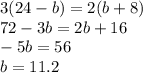 3(24-b)=2(b+8) \\ 72-3b=2b+16 \\ -5b=56 \\ b=11.2