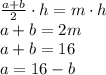 \frac{a+b}{2} \cdot h=m\cdot h \\ a+b=2m \\ a+b=16 \\ a=16-b