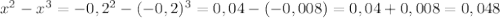 x^{2} - x^{3} = -0,2^{2} - (-0,2)^{3}=0,04-(-0,008)=0,04+0,008=0,048&#10;