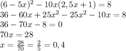 (6-5x)^2-10x(2,5x+1)=8&#10;\\\&#10;36-60x+25x^2-25x^2-10x=8&#10;\\\&#10;36-70x-8=0&#10;\\\&#10;70x=28&#10;\\\&#10;x= \frac{28}{70} =\frac{2}{5} =0,4