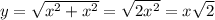 y= \sqrt{ x^{2} + x^{2} }= \sqrt{2x^{2} } =x \sqrt{2}