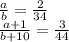 \frac{a}{b}=\frac{2}{34}\\ &#10; \frac{a+1}{b+10}=\frac{3}{44}