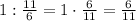 1:\frac{11}6=1\cdot\frac6{11}=\frac6{11}