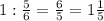 1: \frac{5}{6} = \frac{6}{5} =1 \frac{1}{5}