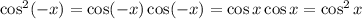 \cos^2(-x) = \cos(-x)\cos(-x)=\cos x\cos x= \cos^2x