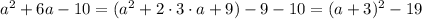 a^2+6a-10=(a^2+2\cdot3\cdot a+9)-9-10=(a+3)^2-19