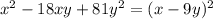 x^{2} -18xy+81y^2=(x-9y)^2