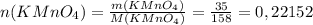 n(KMnO_4)= \frac{m(KMnO_4)}{M(KMnO_4)} = \frac{35}{158} =0,22152