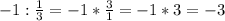 -1: \frac{1}{3} =-1* \frac{3}{1} =-1*3=-3