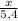 \frac x{5,4}