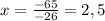 x = \frac{-65}{-26}=2,5