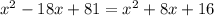 x^{2} -18x+81 = x^{2} +8x+16