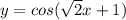 y=cos( \sqrt{2} x+1)