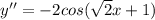 y''=-2cos( \sqrt{2} x+1)