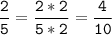 \tt\displaystyle \frac{2}{5}=\frac{2*2}{5*2} =\frac{4}{10}