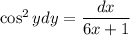 \cos^2ydy=\dfrac{dx}{6x+1}