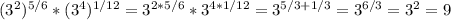 (3^2)^{5/6}*(3^4)^{1/12}=3^{2*5/6}*3^{4*1/12}=3^{5/3+1/3}=3^{6/3}=3^2=9