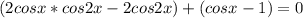 (2cosx*cos2x-2cos2x)+(cosx-1)=0