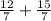 \frac{12}{7} + \frac{15}{7}