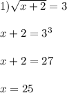 1) \sqrt{x+2}=3 \\ \\ x+2=3^3 \\ \\ x+2 =27 \\ \\ x=25