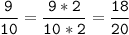 \tt\displaystyle\frac{9}{10}=\frac{9*2}{10*2}=\frac{18}{20}