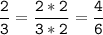 \tt\displaystyle\frac{2}{3}=\frac{2*2}{3*2}=\frac{4}{6}