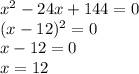 {x}^{2} - 24x + 144 = 0 \\ (x - 12)^{2} = 0 \\ x - 12 = 0 \\ x = 12