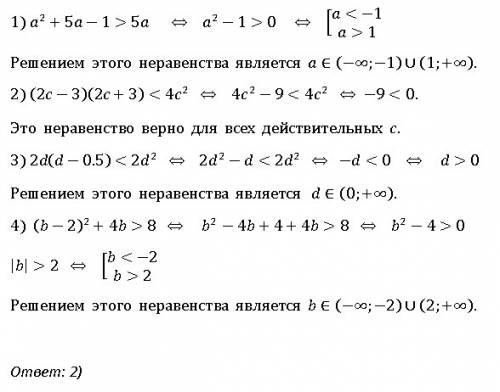 Укажите неравенство, верное при любых значениях переменной. 1) a^2+5a-1> 5a 2) (2c-3)(2c+3) <