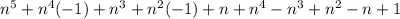 n^{5} + n^{4} (-1)+ n^{3} + n^{2} (-1)+n+ n^{4} - n^{3} + n^{2} -n+1