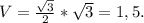 V= \frac{ \sqrt{3}}{2}*\sqrt{3}=1,5.