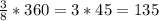 \frac{3}{8}*360= 3*45=135