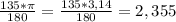 \frac{135* \pi }{180} = \frac{135*3,14}{180} =2,355